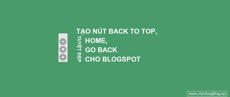 TẠO NÚT BACK TO TOP, HOME, GO BACK  TUYỆT ĐẸP CHO BLOGSPOT