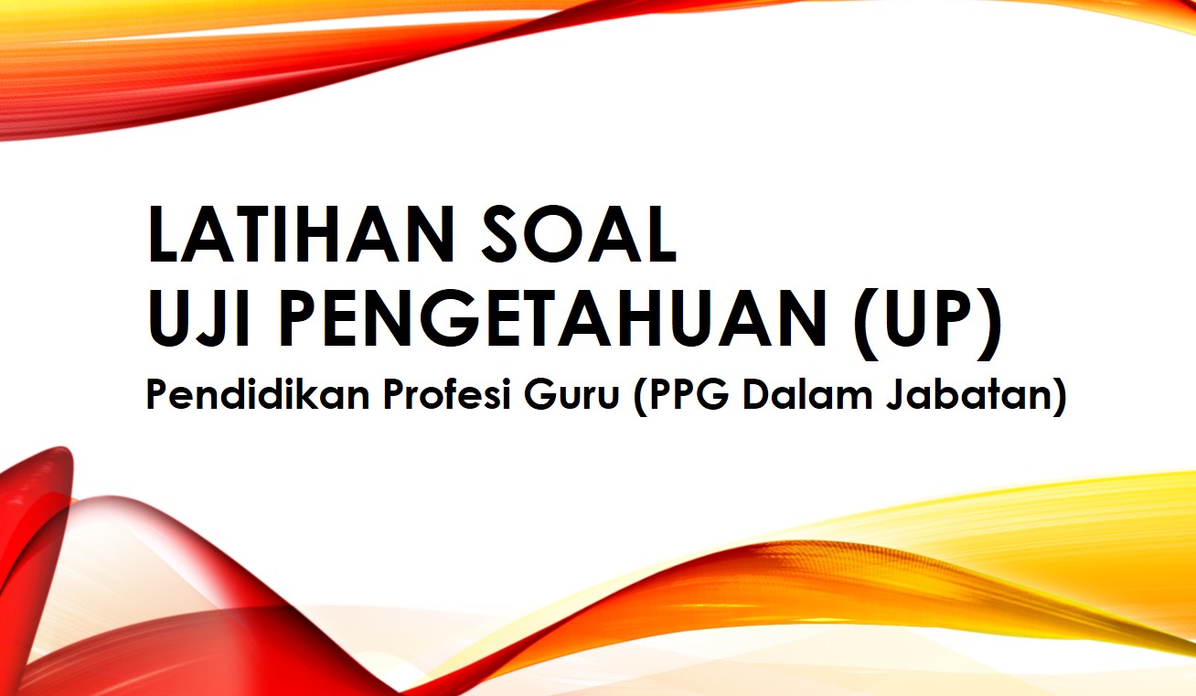 Latihan soal Uji Pengetahuan (UP) PPG Dalam Jabatan Guru