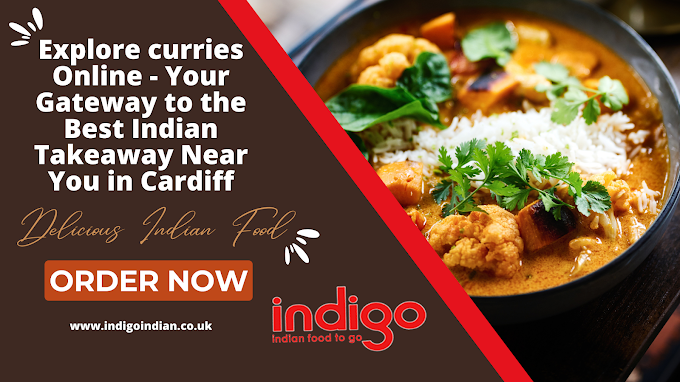 Explore curries Online - Your Gateway to the Best Indian Takeaway Near You in Cardiff