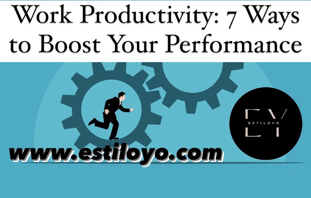 Work Productivity: 7 Ways to Boost Your Performance