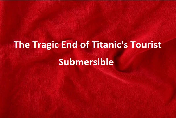 The Tragic End of Titanic's Tourist Submersible