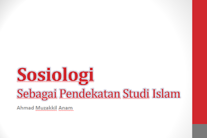 Metodologi Studi Islam: Sosiologi sebagai Pendekatan Studi Islam (Power Point)