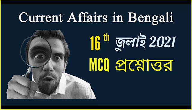 Daily Current Affairs In Bengali 16th July 2021