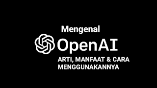 OpenAI: Arti, Manfaat dan Cara Menggunakannya!