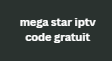 mega star iptv code gratuit