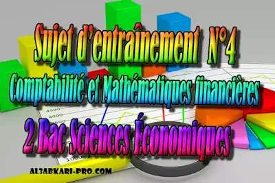 Sujet d’entraînement N°4- Comptabilité - 2 Bac Sciences Économiques PDF , Comptabilité et Mathématiques financières, 2 bac Sciences Économiques, 2 bac, Examen National, baccalauréat, bac maroc, BAC, 2 éme Bac, Exercices, Cours, devoirs, examen nationaux, exercice, 2ème Baccalauréat, prof de soutien scolaire a domicile, cours gratuit, cours gratuit en ligne, cours particuliers, cours à domicile, soutien scolaire à domicile, les cours particuliers, cours de soutien, les cours de soutien, cours online, cour online.