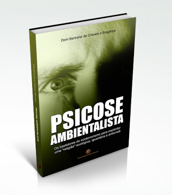 Psicose ambientalista — Os bastidores do ecoterrorismo para implantar uma “religião” ecológica, igualitária e anticristã