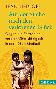 Auf der Suche nach dem verlorenen Glück: Gegen die Zerstörung unserer Glücksfähigkeit in der frühen Kindheit (Beck Paperback)