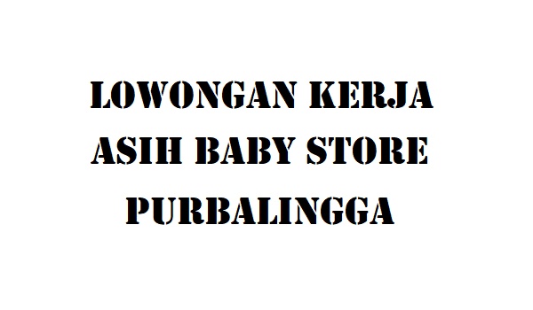 Lowongan Kerja Asih Baby Store Purbalingga