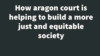 How aragon court is helping to build a more just and equitable society