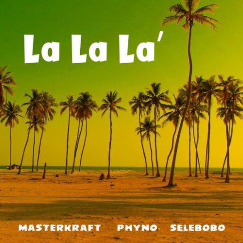 [AUDIO] Masterkraft  ft. Phyno, Selebobo – “La La La”