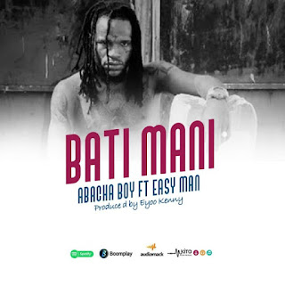 AUDIO | Abacha boy ft Easy man – Bati mani (Mp3 Download)