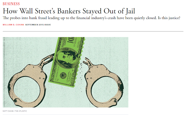 Photo of a 2015 article from The Atlantic: How Wall Street’s Bankers Stayed Out of Jail The probes into bank fraud leading up to the financial industry’s crash have been quietly closed. Is this justice?