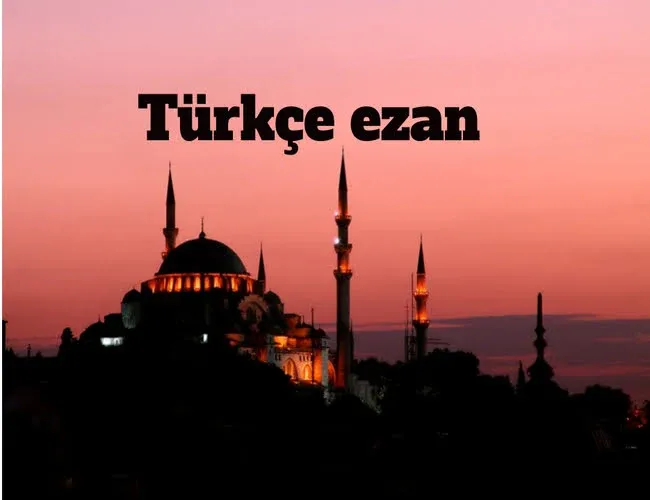 Türkiye'de ilk Türkçe ezan ne zaman okunda nasıl ve kim tarafından kaldırıldı: