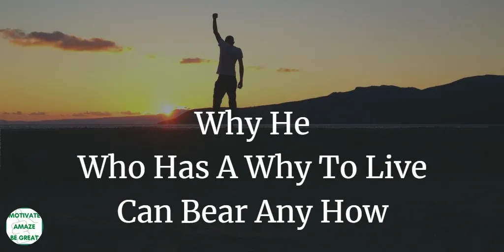 Header image of the article: Why He Who Has A Why To Live Can Bear Any How