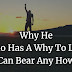 Why He Who Has A Why To Live Can Bear Any How