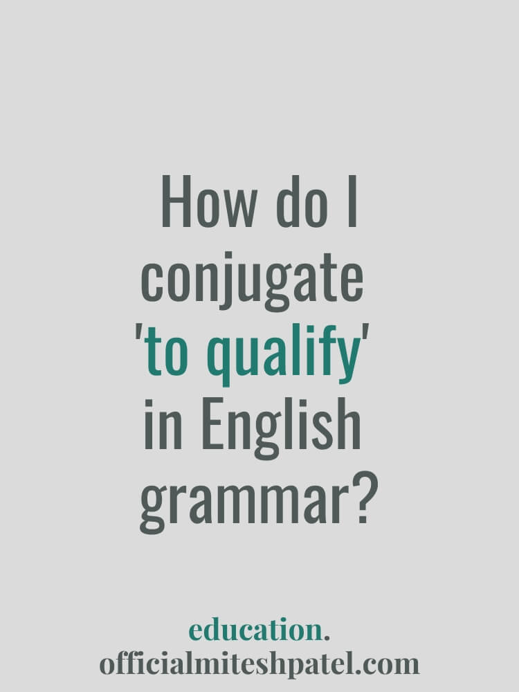 How do I conjugate to qualify in English  grammar