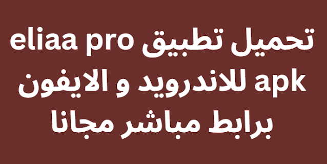 تحميل تطبيق eliaa pro apk للاندرويد و الايفون برابط مباشر مجانا