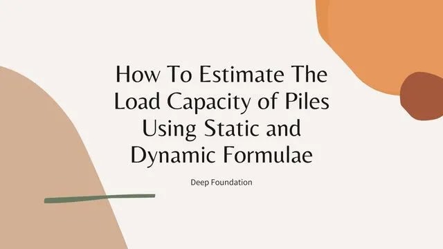 How To Estimate The Load Capacity of Piles Using Static and Dynamic Formulae.