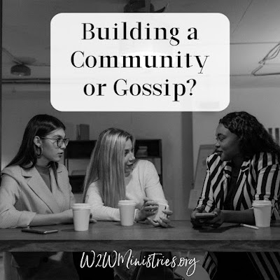 Building a Community or Gossip? #w2wministries #gossip #community #friendship