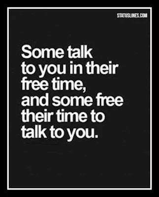 Some people talk to you in their free time and some free their time to talk to you