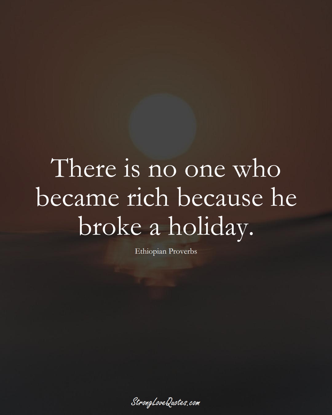 There is no one who became rich because he broke a holiday. (Ethiopian Sayings);  #AfricanSayings