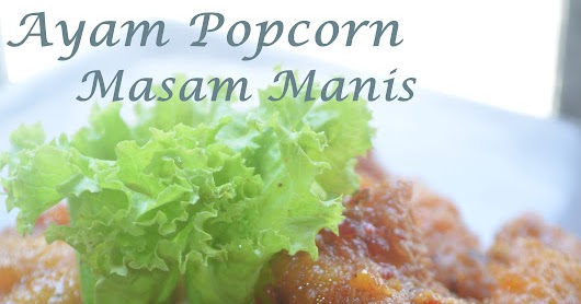 Segalanya tentang kehidupan: AYAM POPCORN MASAM MANIS