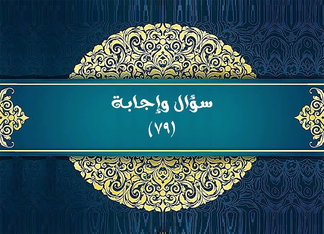 سؤال وإجابة (٧٩)