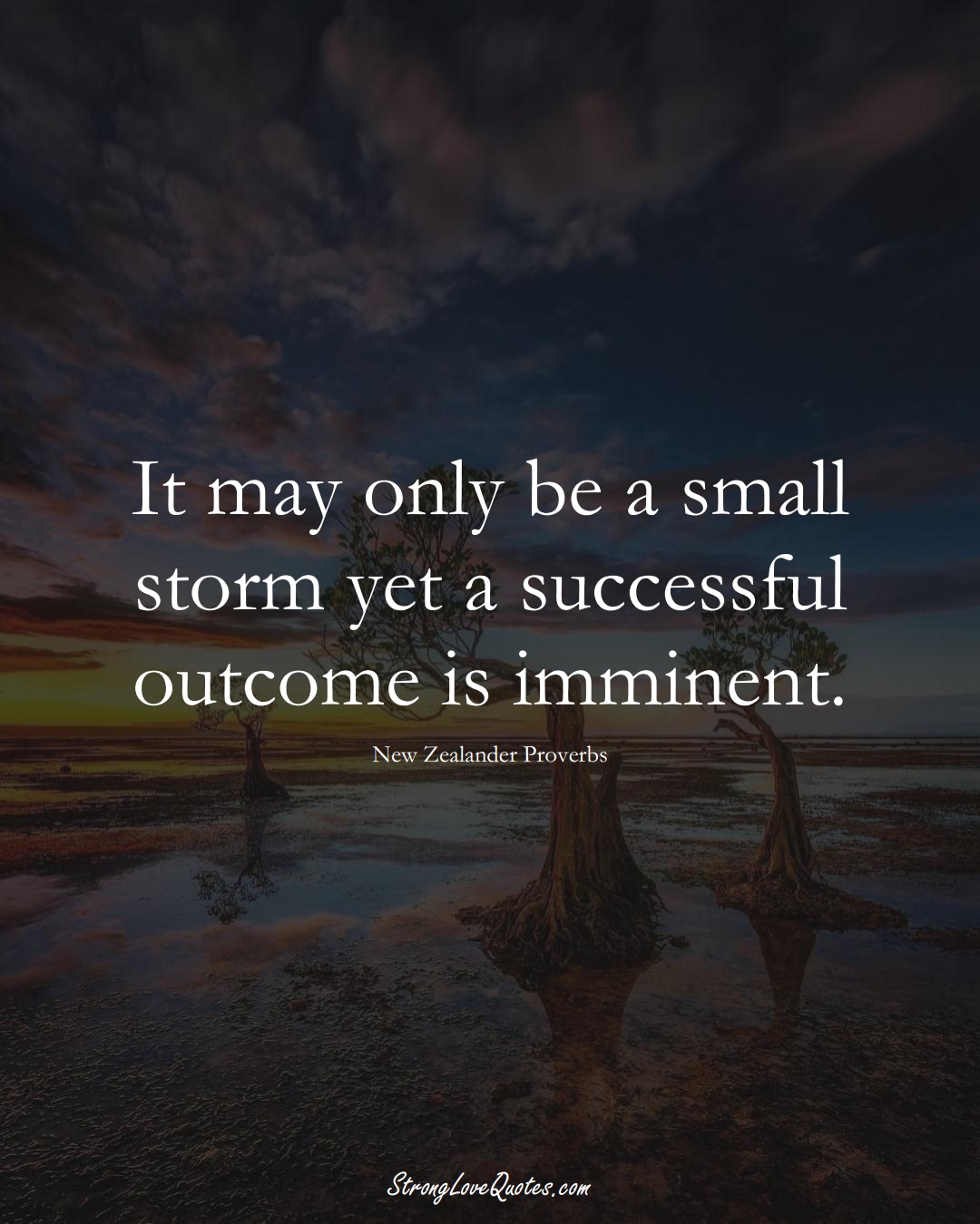 It may only be a small storm yet a successful outcome is imminent. (New Zealander Sayings);  #AustralianSayings