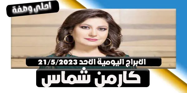 الابراج اليوم مع كارمن شماس اليوم الاحد 21/5/2023
