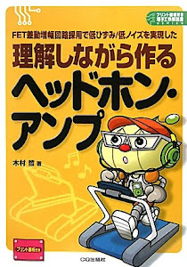 理解しながら作るヘッドホン・アンプ―FET差動増幅回路採用で低ひずみ/低ノイズを実現した (プリント基板付き電子工作解説書SERIES)