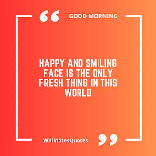 Good Morning Quotes, Wishes, Saying - wallnotesquotes - Happy and smiling face is the only fresh thing in this world.