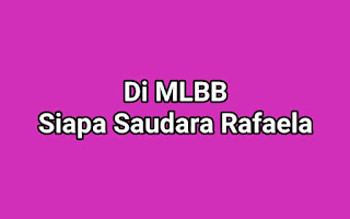 Di MLBB Siapa Saudara Rafaela