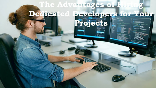 The Advantages of Hiring Dedicated Developers for Your Projects