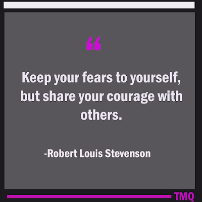 Keep your fears to yourself, but share your courage with others.-Robert Louis Stevenson- daily motivational quotes