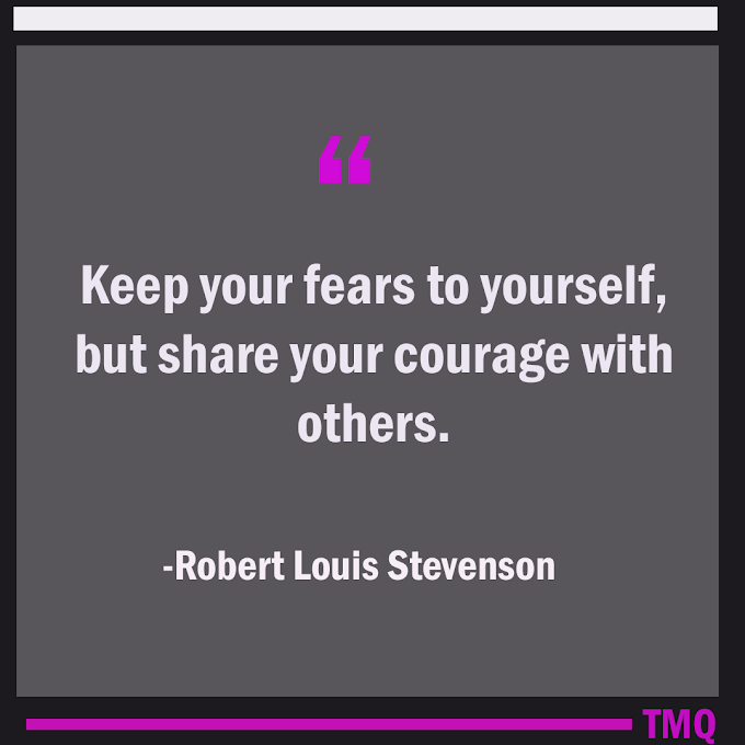 Share Your Courage By Robert Louis Stevenson ( Daily Motivational )
