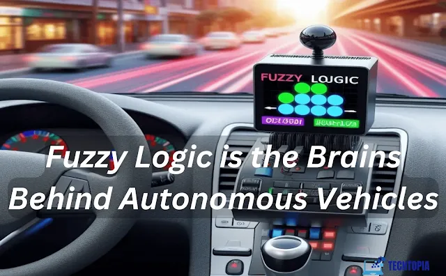 fuzzy logic is the brains behind autonomous vehicles and robots