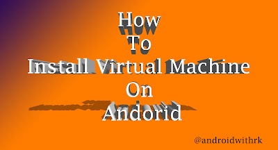 How to Install Virtual Machine On Andorid