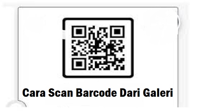  Scan Barcode melalui Galeri dapat menjadi alternatif kalau anda membutuhkan Barcode tiket Cara Scan Barcode Dari Galeri Terbaru