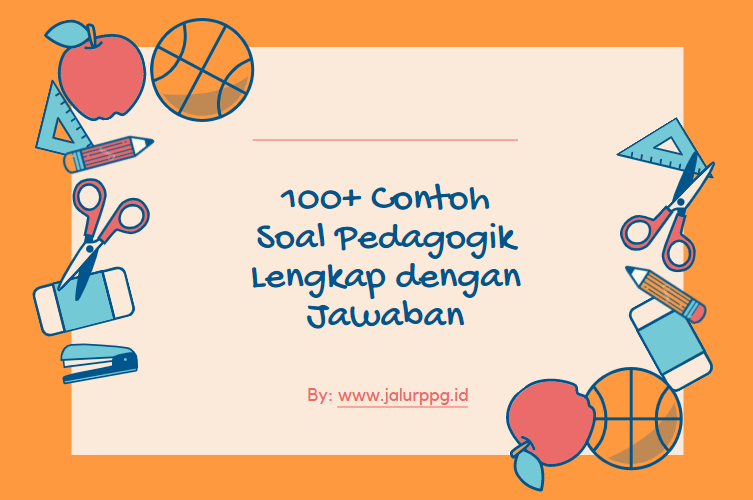 100+ Contoh Soal Pedagogik Lengkap dengan Jawaban - JALURPPG.ID