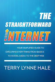 The Straightforward Internet: Your Simplified Guide to Exploring Everything from Basics to Social Media to the Deep Web by Terry Lynne Hale