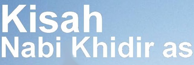 Asal Usul Nabi Khidir ~ Kisah Teladan Islami