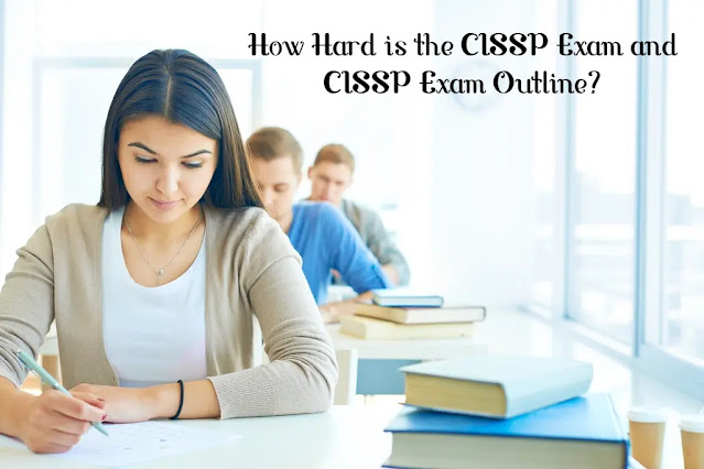 How Hard is the CISSP Exam and CISSP Exam Outline?