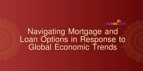Mortgage and Loan Options to Global Economic Trends