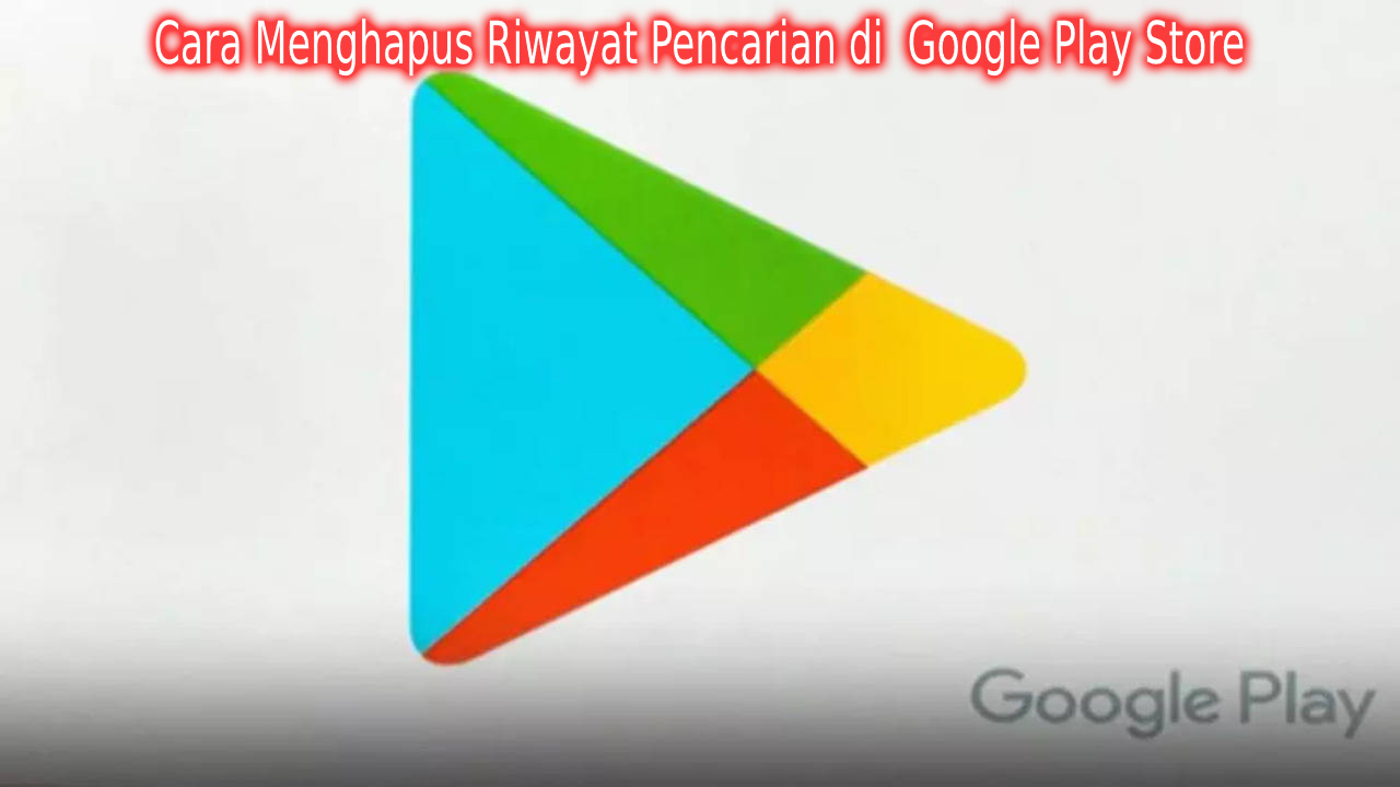 Cara Menghapus Riwayat Pencarian di  Google Play Store