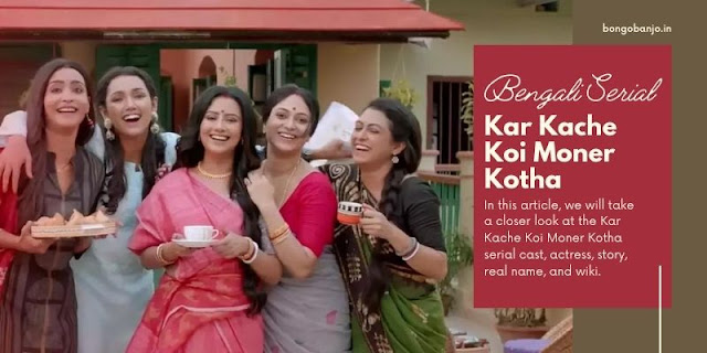 Kar Kache Koi Moner Kotha Serial Cast, Actress, Story, Real Name, Wiki