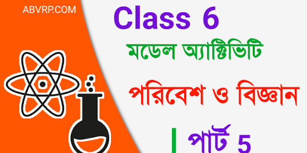 Class 6 Science Model Activity Task part 5 | ষষ্ঠ শ্রেণী পরিবেশ ও বিজ্ঞান মডেল অ্যাক্টিভিটি  পার্ট 5  | New Class VI paribesh bigyan August 2021 part 5 model activity