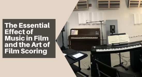 The Essential Effect of Music in Film and the Art of Film Scoring