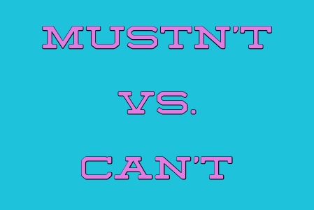 MUSTN'T and CAN'T