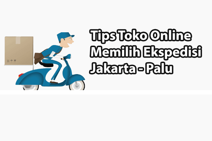 Tips Toko Online Memilih Ekspedisi Jakarta Palu yang Cepat